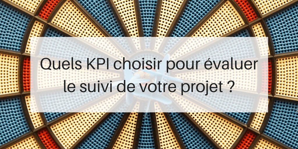 quels kpi choisir pour evaluer le suivi de votre projet